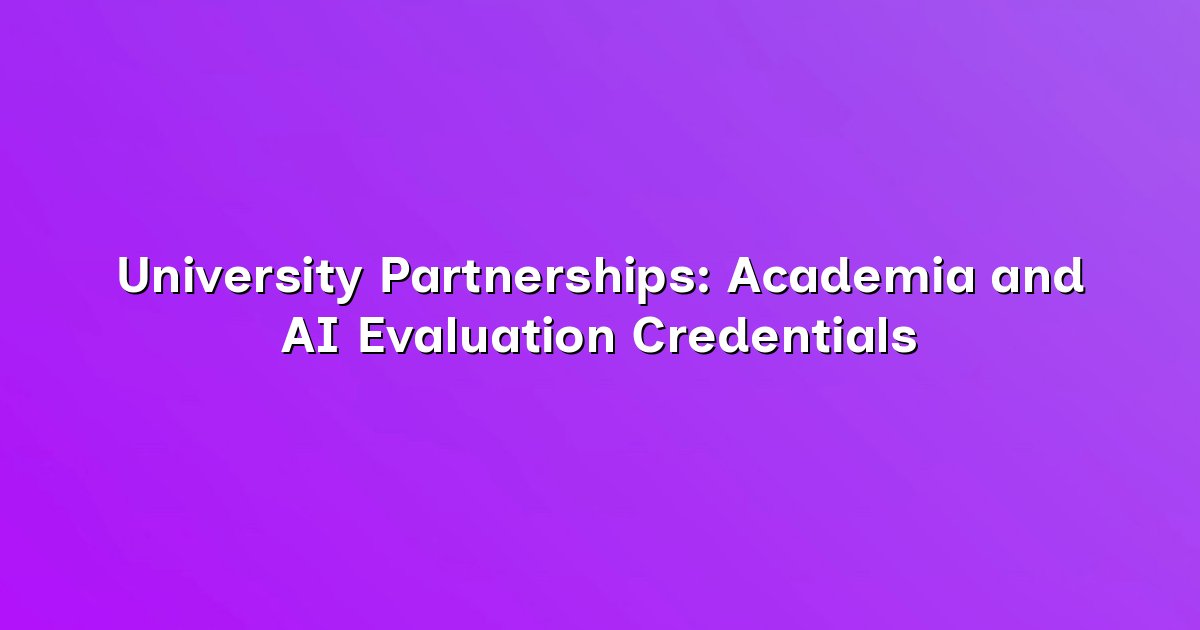 University Partnerships: Academia and AI Evaluation Credentials