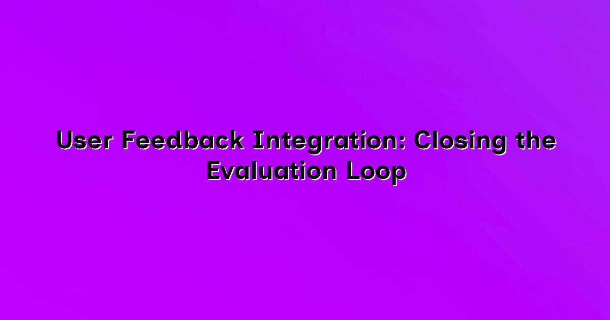User Feedback Integration: Closing the Evaluation Loop