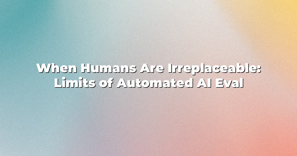 When Humans Are Irreplaceable: Limits of Automated AI Eval
