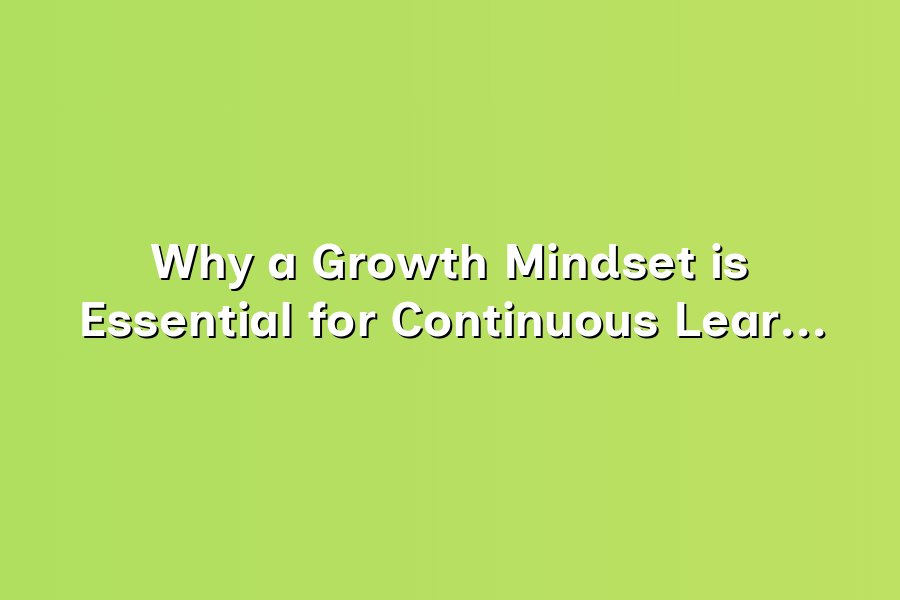Why a Growth Mindset is Essential for Continuous Learning